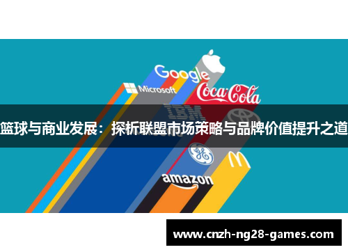 篮球与商业发展:探析联盟市场策略与品牌价值提升之道 篮球与商业发展:探析联盟市场策略与品牌价值提升之道