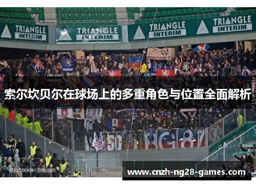 索尔坎贝尔在球场上的多重角色与位置全面解析 索尔坎贝尔在球场上的多重角色与位置全面解析