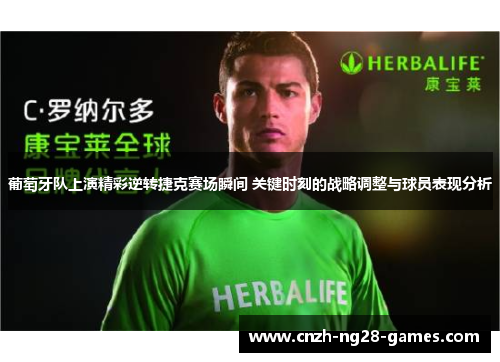 葡萄牙队上演精彩逆转捷克赛场瞬间 关键时刻的战略调整与球员表现分析 葡萄牙队上演精彩逆转捷克赛场瞬间 关键时刻的战略调整与球员表现分析